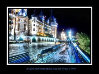 A vida é muito importante para ser levada a sério.
 