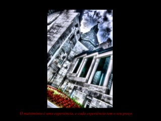 O matrimónio é uma experiência, e cada experiência tem o seu preço.
 