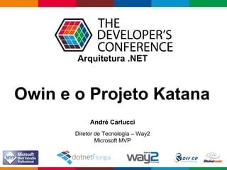 Globalcode – Open4education
Arquitetura .NET
André Carlucci
Diretor de Tecnologia – Way2
Microsoft MVP
Owin e o Projeto Katana
 