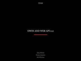 OWIN AND WEB API 2.2
Oslo/NNUG
Tomas Jansson
26/08/2014
 