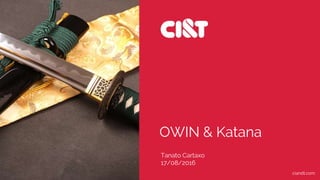 OWIN & Katana
ciandt.com
Tanato Cartaxo
17/08/2016
 