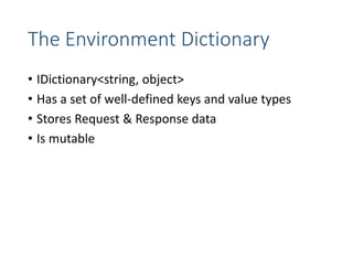 The Environment Dictionary
• IDictionary<string, object>
• Has a set of well-defined keys and value types
• Stores Request & Response data
• Is mutable
 