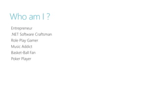 Who am I ? 
Entrepreneur 
.NET Software Craftsman 
Role Play Gamer 
Music Addict 
Basket-Ball Fan 
Poker Player 
 