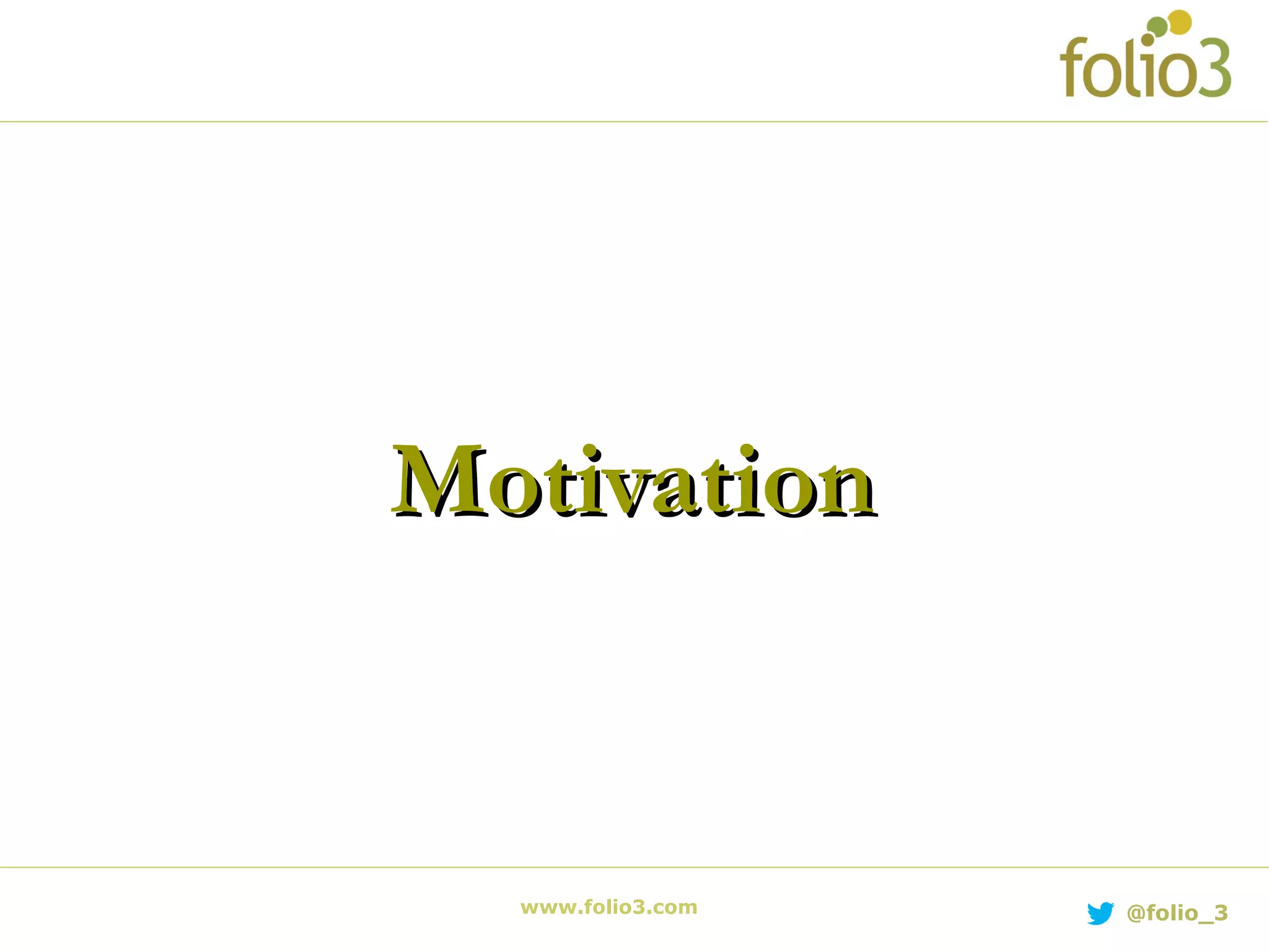 www.folio3.com @folio_3 MotivationMotivation 