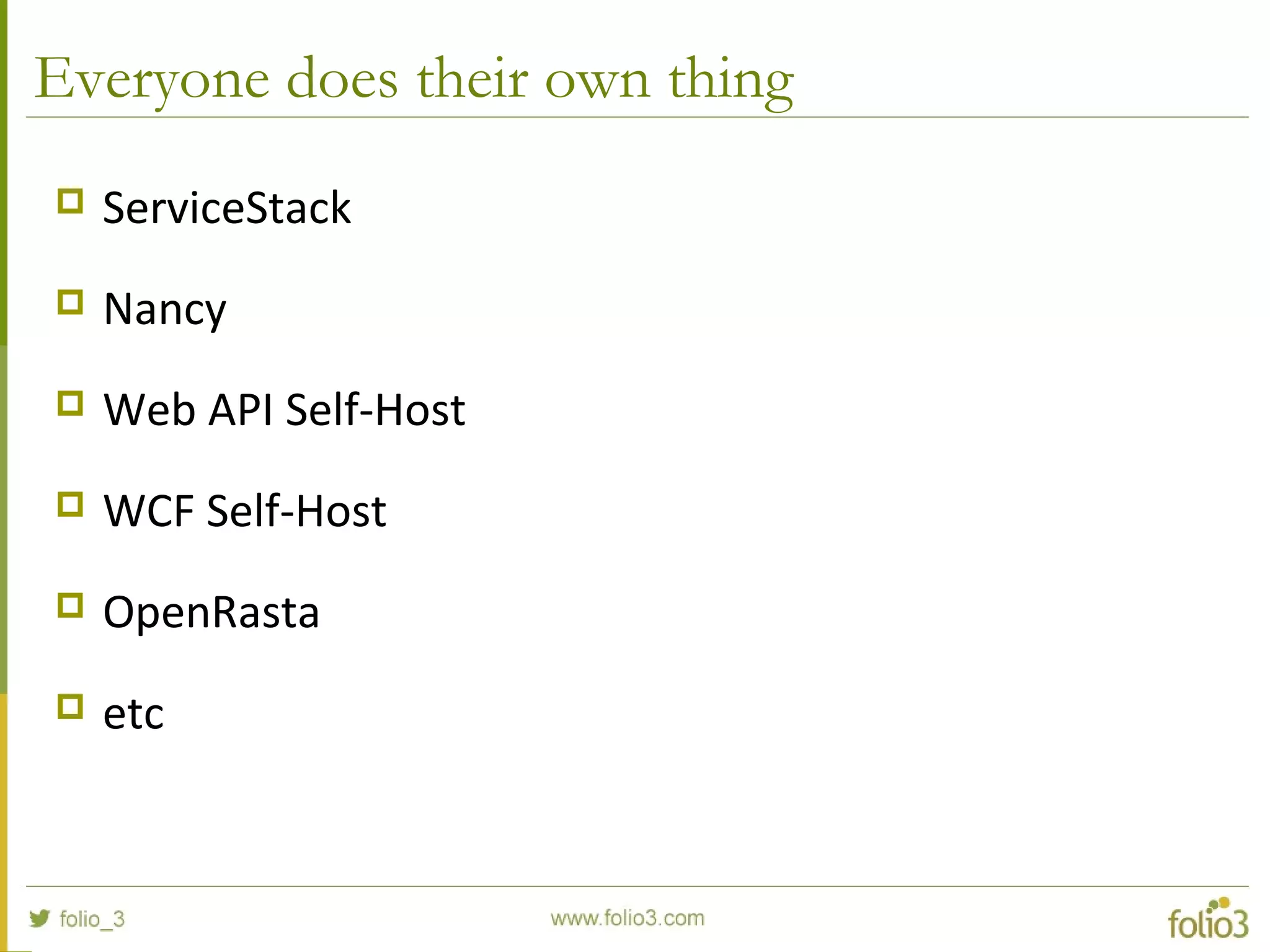 Everyone does their own thing  ServiceStack  Nancy  Web API Self-Host  WCF Self-Host  OpenRasta  etc 