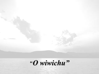 “O wiwichu”O wiwichu”
 