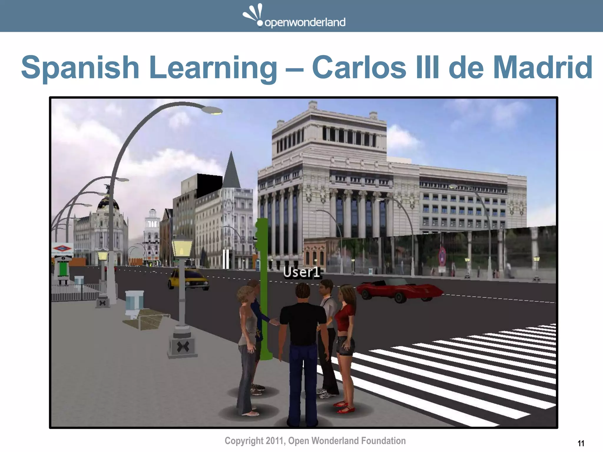 Spanish Learning – Carlos III de Madrid




             Copyright 2011, Open Wonderland Foundation   11
 