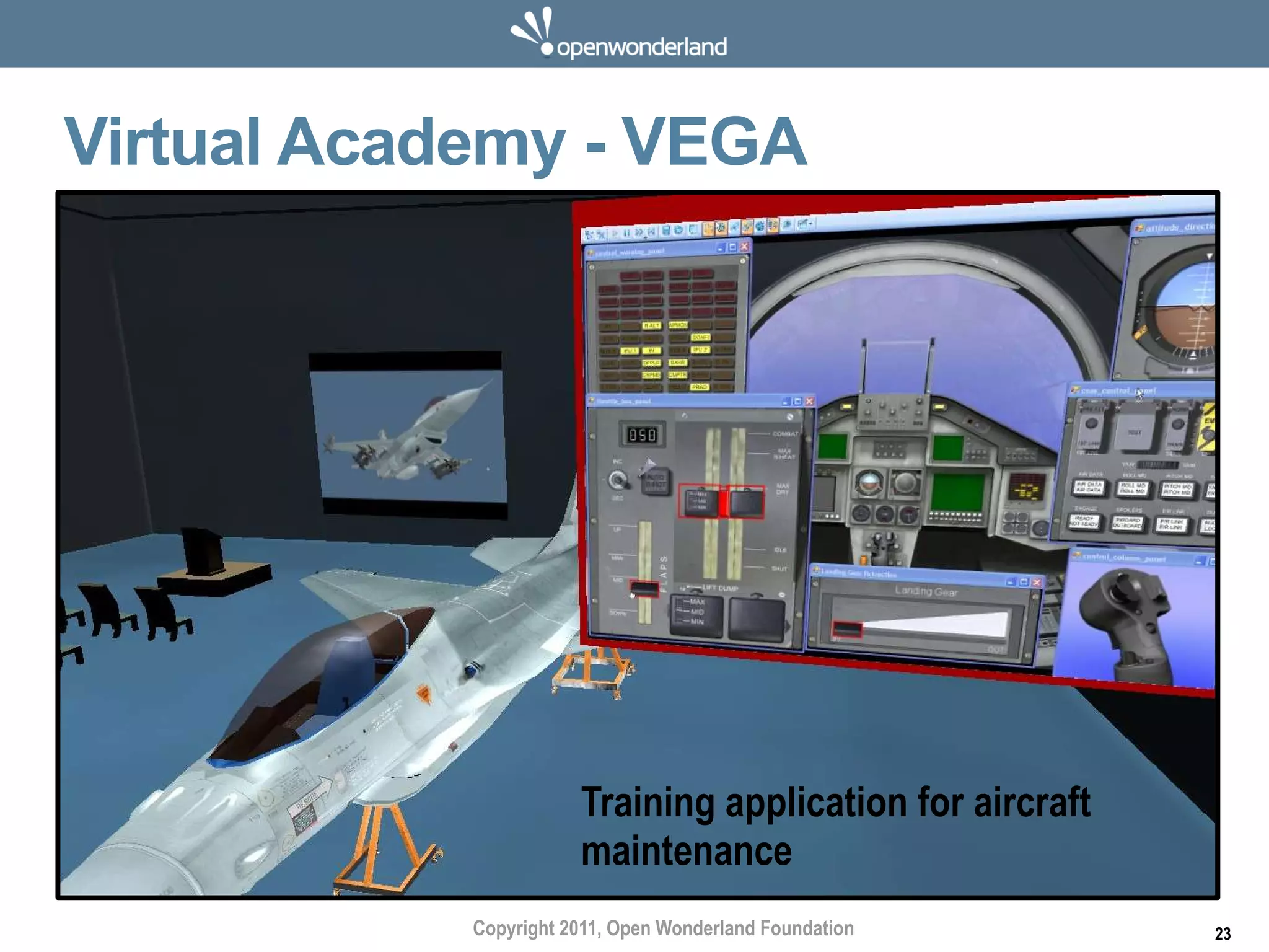 Virtual Academy - VEGA




                       Training application for aircraft
                       maintenance
            Copyright 2011, Open Wonderland Foundation     23
 