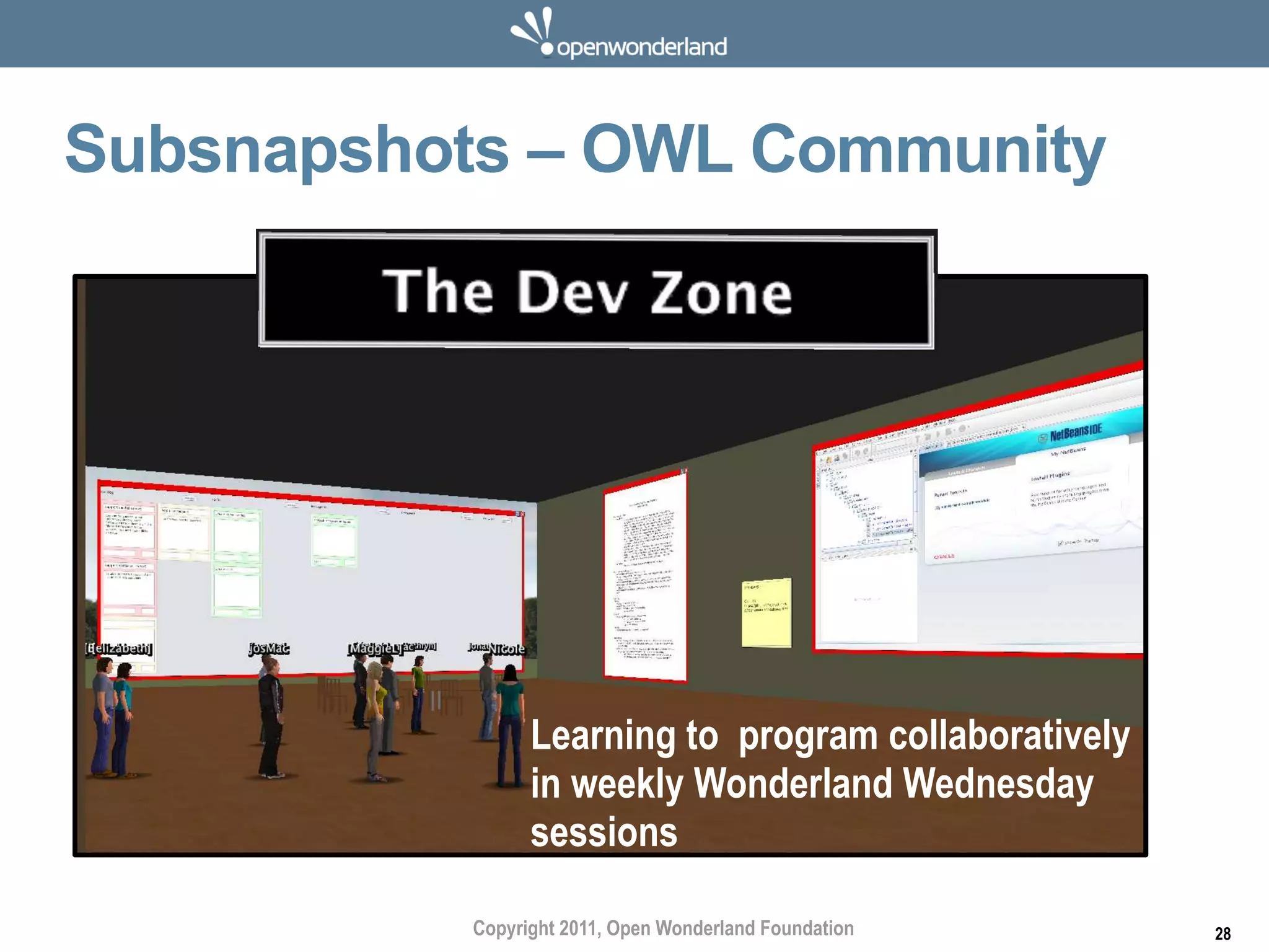 Subsnapshots – OWL Community




                Learning to program collaboratively
                in weekly Wonderland Wednesday
                sessions

          Copyright 2011, Open Wonderland Foundation   28
 