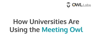 How Universities Are
Using the Meeting Owl
 