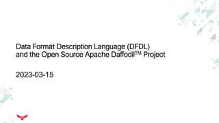 Data Format Description Language (DFDL)
and the Open Source Apache DaffodilTM Project
2023-03-15
 
