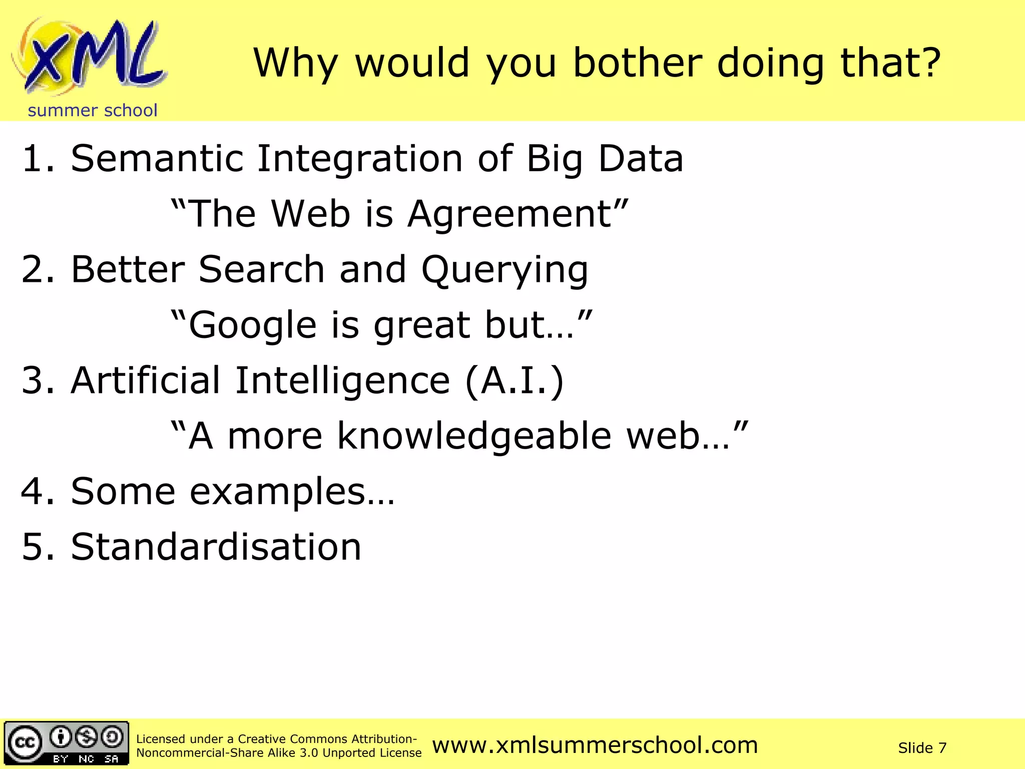 Why would you bother doing that? 1. Semantic Integration of Big Data “ The Web is Agreement” 2. Better Search and Querying “ Google is great but…” 3. Artificial Intelligence (A.I.) “ A more knowledgeable web…” 4. Some examples… 5. Standardisation 