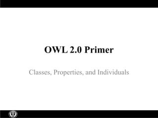 OWL 2.0 Primer
Classes, Properties, and Individuals

 