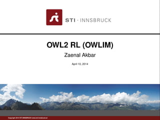 OWL2 RL (OWLIM)
Zaenal Akbar
April 10, 2014
Copyright 2014 STI INNSBRUCK www.sti-innsbruck.at
 