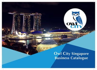 / Owl City SG Business Catalogue
1
Owl City Singapore
Business Catalogue
 