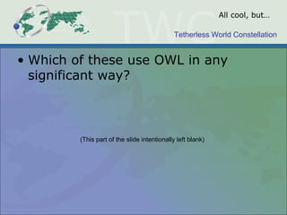 Tetherless World Constellation
All cool, but…
• Which of these use OWL in any
significant way?
(This part of the slide intentionally left blank)
 