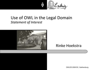 Rinke Hoekstra Use of OWL in the Legal DomainStatement of Interest OWLED 2008 DC, Gaithersburg 