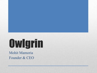 Owlgrin
Mohit Mamoria
Founder & CEO

 