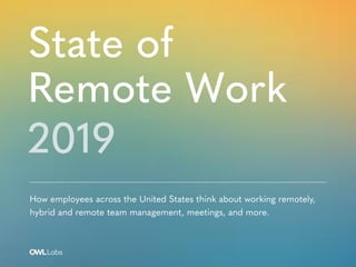 State of
Remote Work
How employees across the United States think about working remotely,
hybrid and remote team management, meetings, and more.
2019
 