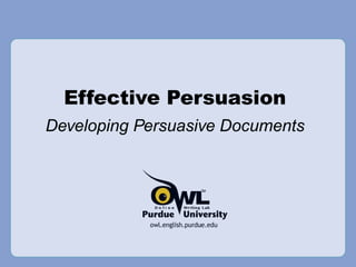 Effective Persuasion
Developing Persuasive Documents
 