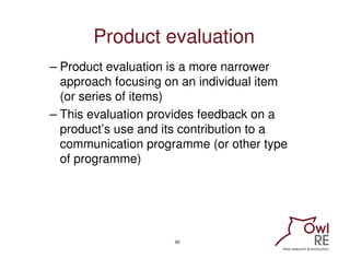 Product evaluation
– Product evaluation is a more narrower
  approach focusing on an individual item
  (or series of items...