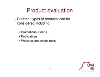 Product evaluation
– Different types of products can be
  considered including:

  • Promotional videos
  • Publications
 ...