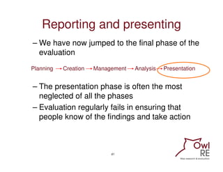 Reporting and presenting
– We have now jumped to the final phase of the
  evaluation
Planning   Creation   Management   An...