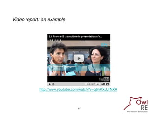 Video report: an example




            http://www.youtube.com/watch?v=q6nKXcUrNXA




                                67
 