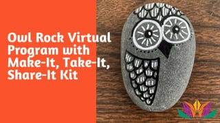 Owl Rock Virtual
Program with
Make-It, Take-It,
Share-It Kit
 