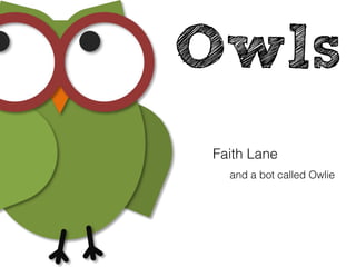 Owls
Faith Lane
and a bot called Owlie
 