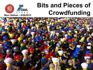 Bits and Pieces of
CrowdfundingMarc Nathan – 6/20/2015
 