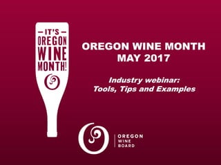 OREGON WINE MONTH
MAY 2017
Industry webinar:
Tools, Tips and Examples
 