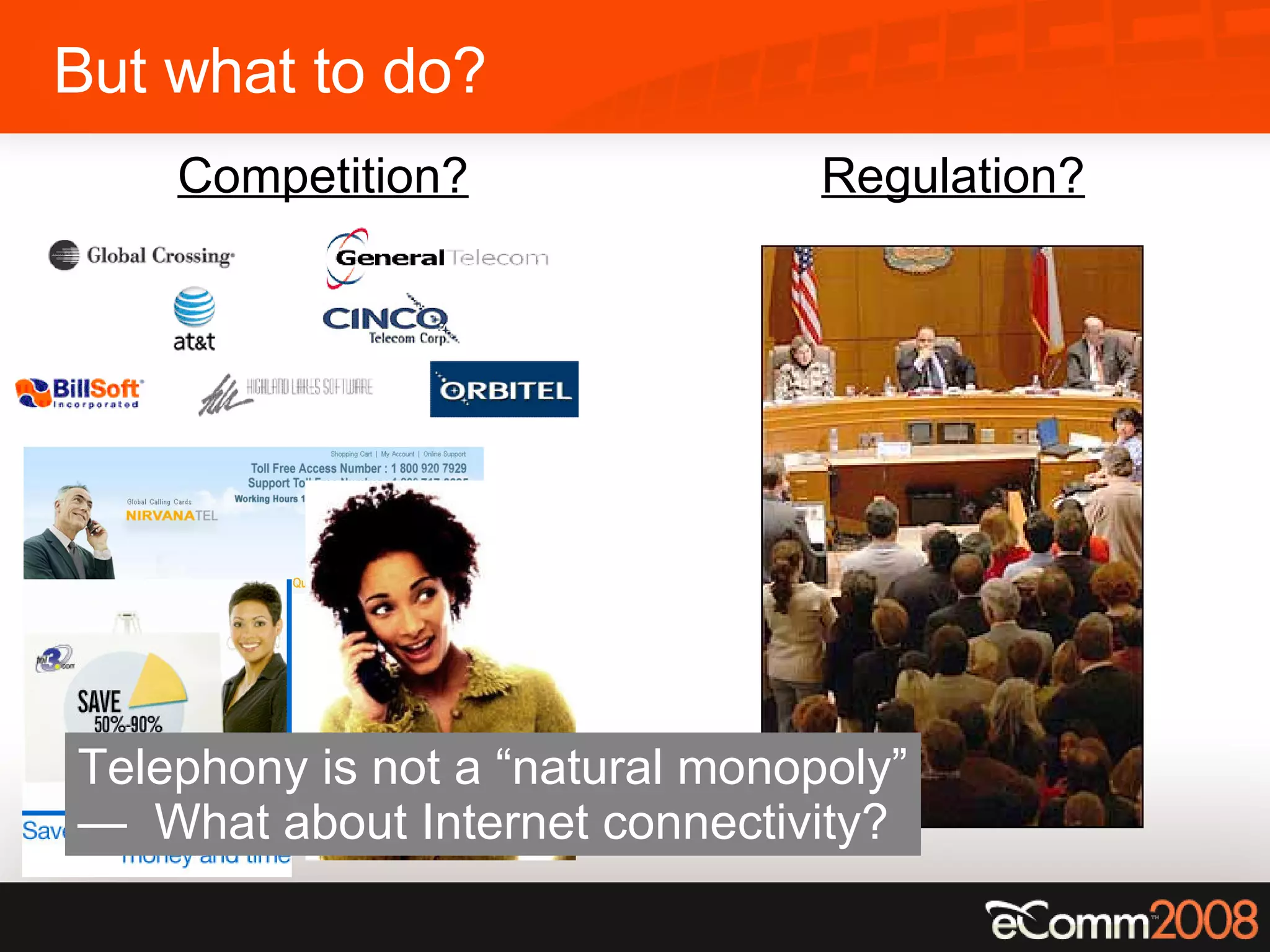 But what to do? Telephony is not a “natural monopoly” —  What about Internet connectivity? Regulation? Competition? 