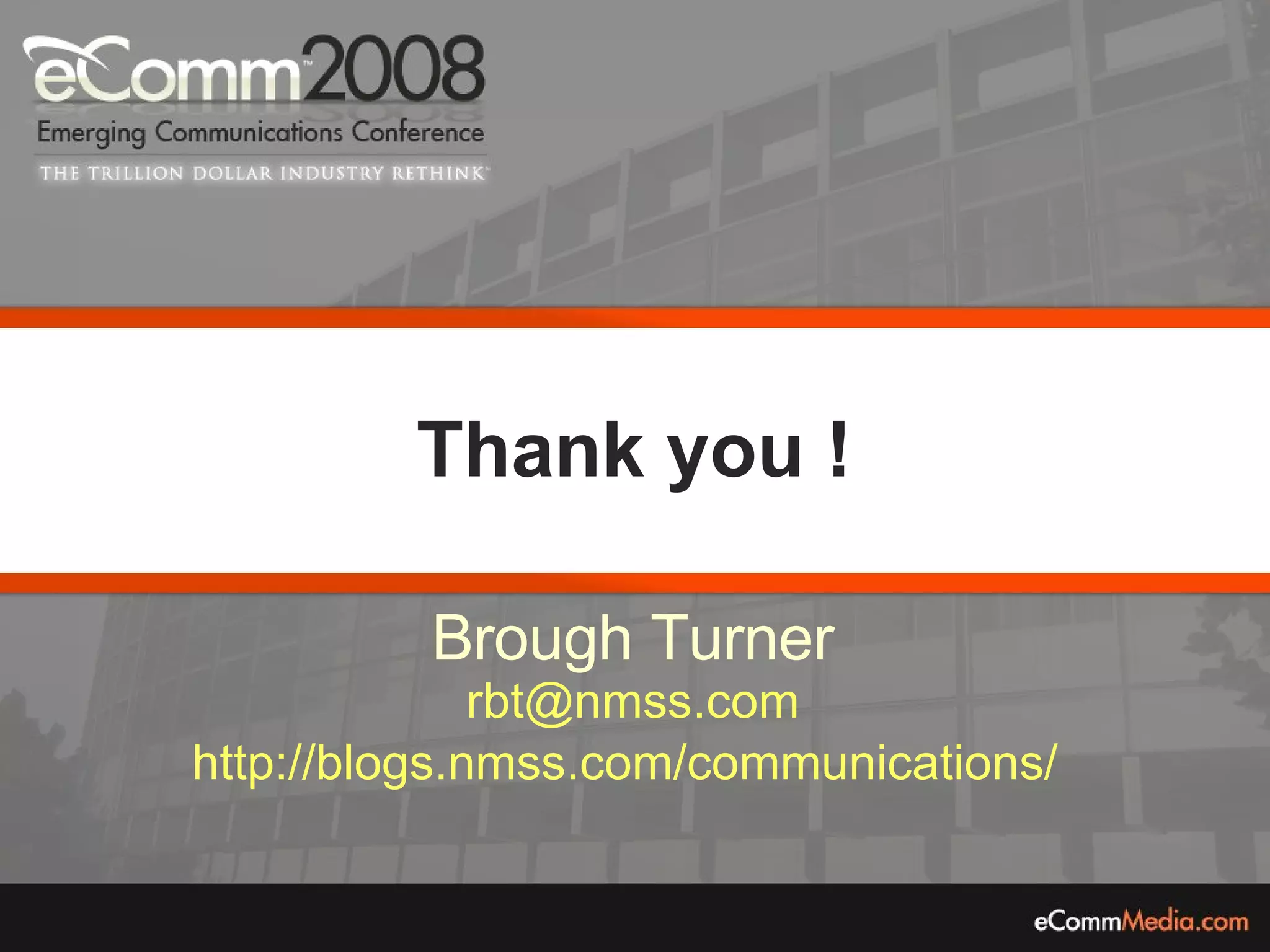 Thank you ! Brough Turner [email_address] http://blogs.nmss.com/communications/   
