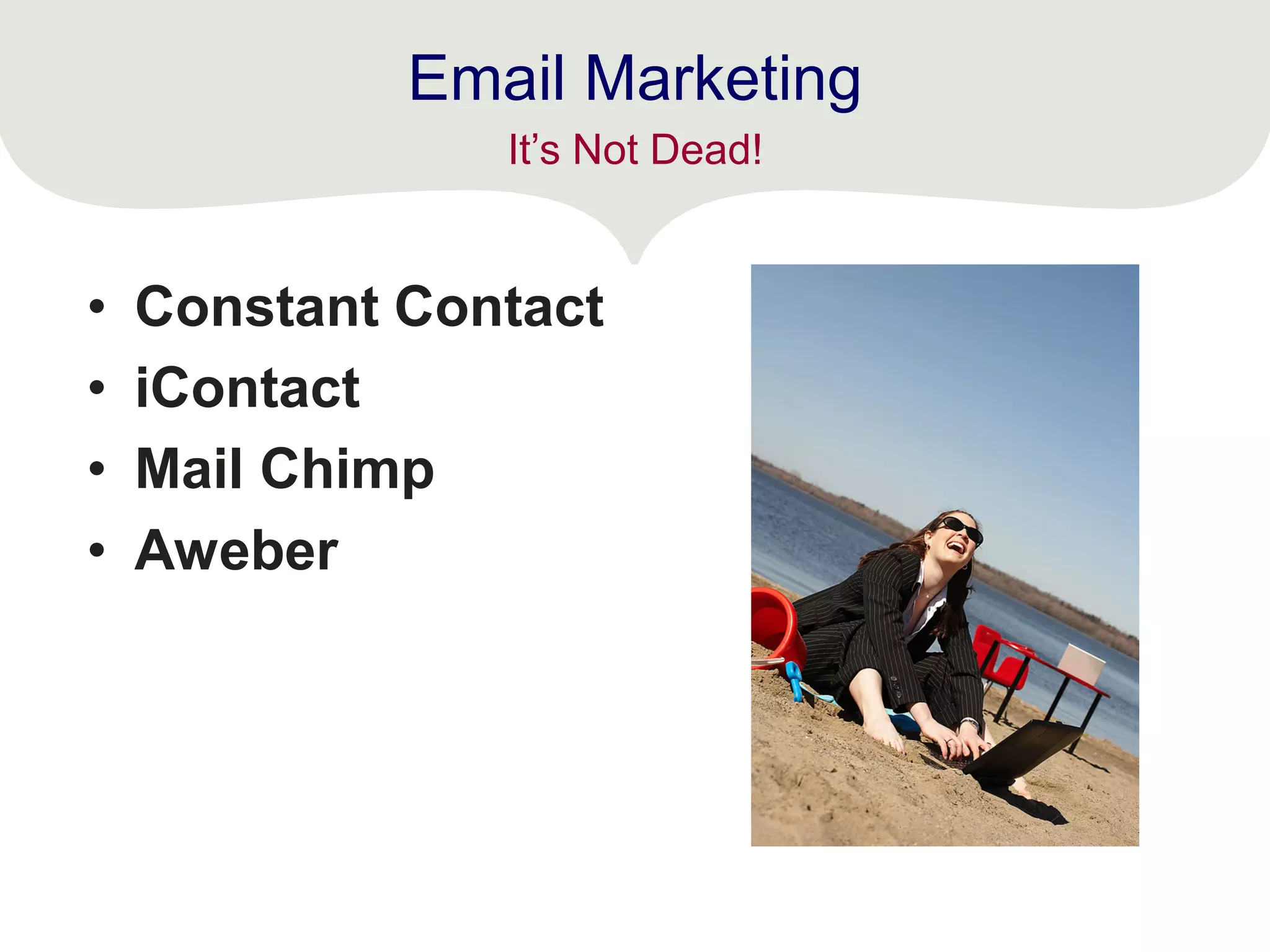 Email Marketing
• Constant Contact
• iContact
• Mail Chimp
• Aweber
It’s Not Dead!
 