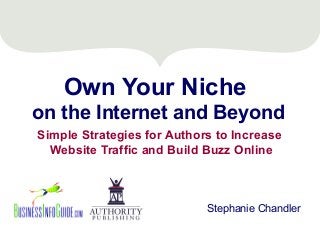 Own Your Niche
on the Internet and Beyond
Simple Strategies for Authors to Increase
  Website Traffic and Build Buzz Online



                            Stephanie Chandler
 