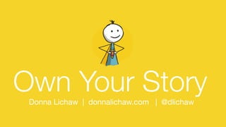 Own Your StoryDonna Lichaw | donnalichaw.com | @dlichaw
 