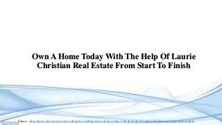 Own A Home Today With The Help Of Laurie
Christian Real Estate From Start To Finish
Source : http://lauriechristianrealestate.strikingly.com/blog/own-a-home-today-with-the-help-of-laurie-christian-real-estate-from-start-to
 