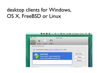 desktop clients for Windows,
OS X, FreeBSD or Linux
 