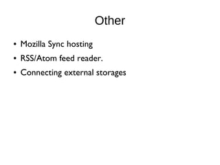 Other
● Mozilla Sync hosting
● RSS/Atom feed reader.
● Connecting external storages
 