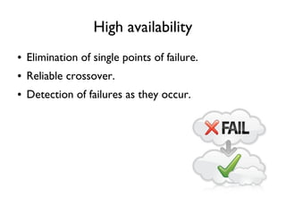 High availability
● Elimination of single points of failure.
● Reliable crossover.
● Detection of failures as they occur.
 