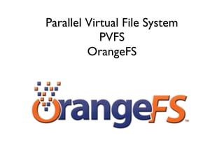Parallel Virtual File System
PVFS
OrangeFS
 