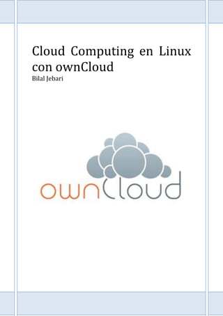 Cloud Computing en Linux
con ownCloud
Bilal Jebari
 