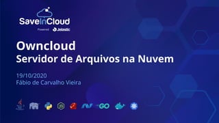 Owncloud
Servidor de Arquivos na Nuvem
19/10/2020
Fábio de Carvalho Vieira
Powered
 
