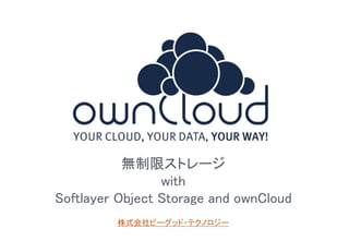 1
無制限ストレージ
with
Softlayer Object Storage and ownCloud
株式会社ビーグッド・テクノロジー
 