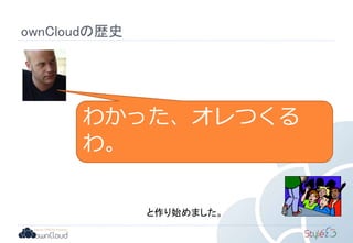 ownCloudの歴史
わかった、オレつくる
わ。
と作り始めました。
 