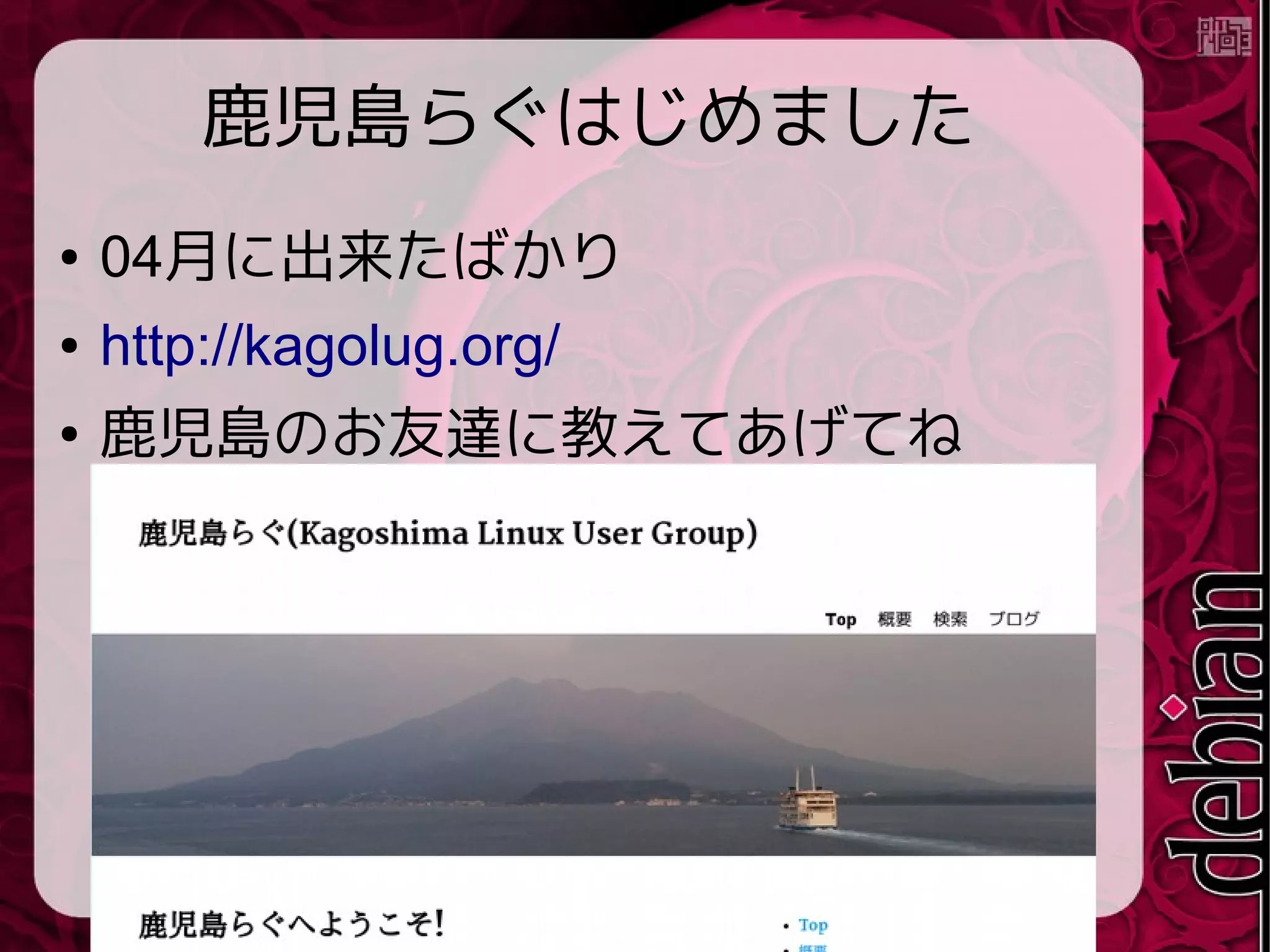 鹿児島らぐはじめました
● 04月に出来たばかり
● http://kagolug.org/
● 鹿児島のお友達に教えてあげてね
 