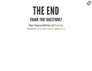 THE END 
THANK YOU! QUESTIONS? 
Ilian Sapundshiev @ilianste 
Powered by Mindslide for Freeplane, using Reveal.js 
