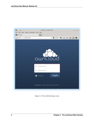 ownCloud User Manual, Release 6.0
Figure 2.1: The ownCloud login screen
4 Chapter 2. The ownCloud Web Interface
 