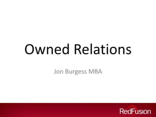 Owned Relations
Jon Burgess MBA
 